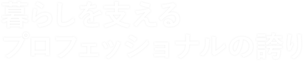 暮らしを支えるプロフェッショナルの誇り